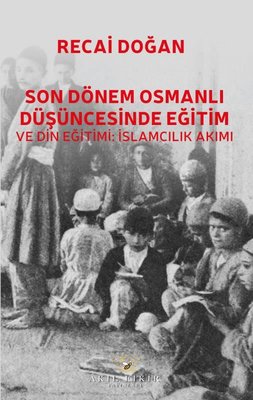 Son Dönem Osmanlı Düşüncesinde Eğitim ve Din Eğitimi: İslamcılık Akımı