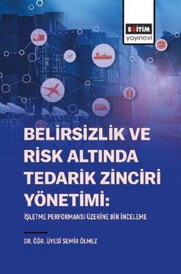 Belirsizlik ve Risk Altında Tedarik Zinciri Yönetimi: İşletme Performansı Üzerine Bir İnceleme