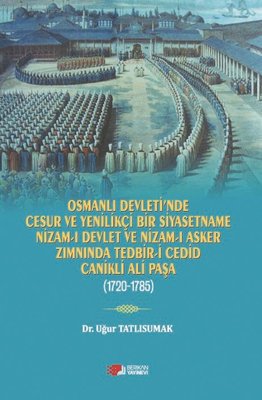 Osmanlı Devleti'nde Cesur ve Yenilikçi Bir Siyasetname Nizam-ı Devlet ve Nizam-ı Asker Zımnında Tedb