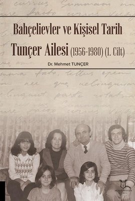 Bahçelievler ve Kişisel Tarih Tunçer Ailesi 1956 - 1980 Cilt 1