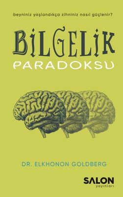 Bilgelik Paradoksu - Beyniniz Yaşlandıkça Zihniniz Nasıl Güçlenir?