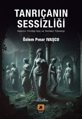 Tanrıçanın Sessizliği - Kadının Yitirdiği Güç ve Yeniden Yükselişi