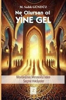 Ne Olursan Ol Yine Gel - Mevlana Mesnevisi'nden Seçme Hikayeler