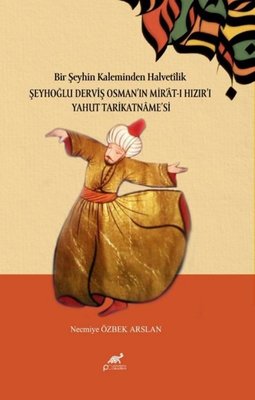 Bir Şeyhin Kaleminden Halvetilik: Şeyhoğlu Derviş Osman'ın Mirat-ı Hızır'ı Yahut Tarikatnamesi
