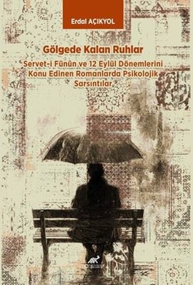 Gölgede Kalan Ruhlar - Servet-i Fünun ve 12 Eylül Dönemlerini Konu Edinen Romanlarda Psikolojik Sars