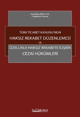 Türk Ticaret Kanunu'nun Haksız Rekabet Düzenlemesi ve Özellikle Haksız Rekabete İlişkin Cezai Hüküml