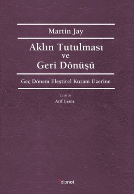 Aklın Tutulması ve Deri Dönüşü - Geç Dönem Eleştirel Kuram Üzerine