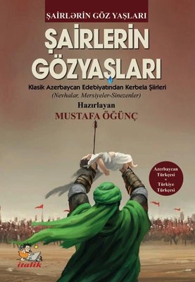 Şairlerin Gözyaşları: Klasik Azerbaycan Edebiyatından Kerbela Şiirleri (Nevhalar Mersiyeler Sineze