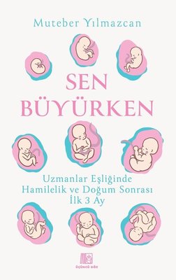 Sen Büyürken - Uzmanlar Eşliğinde Hamilelik ve Doğum Sonrası İlk 3 Ay