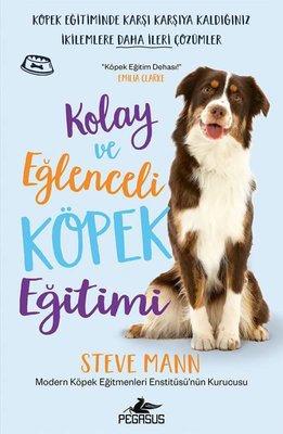 Kolay ve Eğlenceli Köpek Eğitimi - Köpek Eğitiminde Karşı Karşıya Kaldığınız İkilemlere Daha İleri Ç