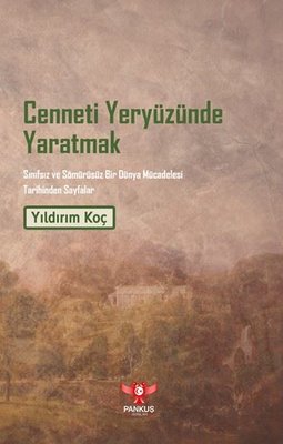 Cenneti Yeryüzünde Yaratmak - Sınıfsız ve Sömürüsüz Bir Dünya Mücadelesi Tarihinden Sayfalar
