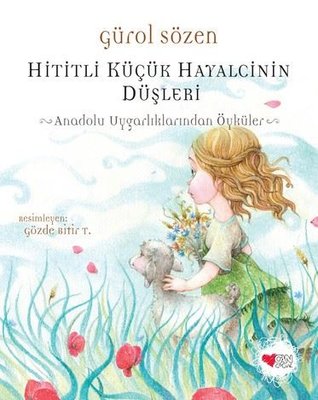 Hititli Küçük Hayalcinin Düşleri - Anadolu Uygarlıklarından Öyküler
