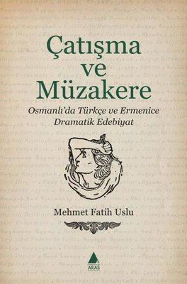Çatışma ve Müzakere - Osmanlı'da Türkçe ve Ermenice Dramatik Edebiyat