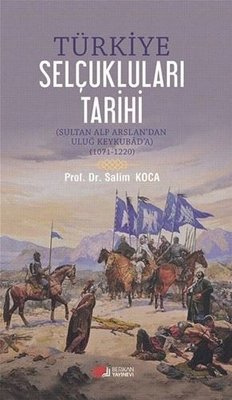 Türkiye Selçukluları Tarihi - Sultan Alp Arslan'dan Uluğ Keykubad'a 1071 - 1220
