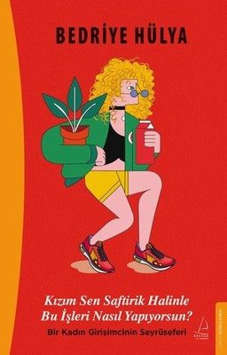 Kızım Sen Saftirik Halinle Bu İşleri Nasıl Yapıyorsun? Bir Kadın Girişimcinin Seyrüseferi