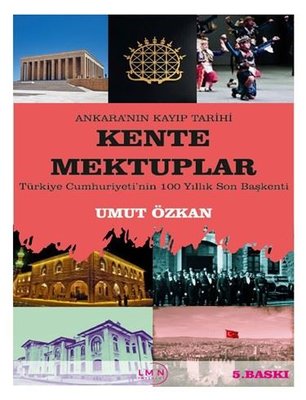 Kente Mektuplar: Türkiye Cumhuriyeti'nin 100 Yıllık Son Başkenti - Ankara'nın Kayıp Tarihi
