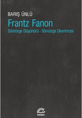 Frantz Fanon: Sömürge Düşünürü-Sömürge Devrimcisi