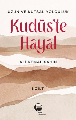 Kudüs'te Hayal 1. Cilt - Uzun ve Kutsal Yolculuk