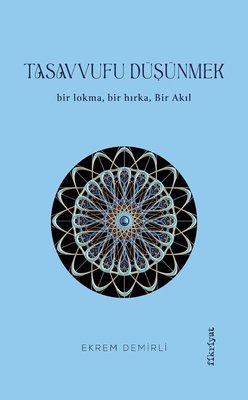 Tasavvufu Düşünmek - Bir Lokma Bir Hırka Bir Akıl