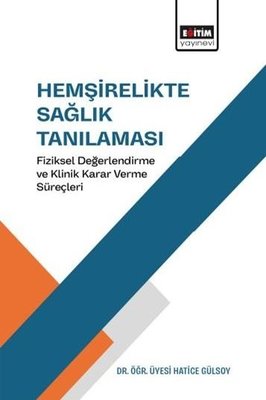 Hemşirelikte Sağlık Tanılaması - Fiziksel Değerlendirme ve Klinik Karar Verme Süreçleri