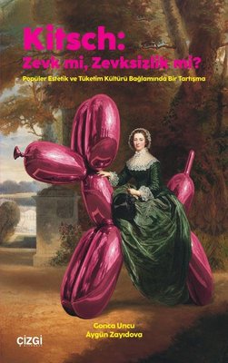 Kitsch: Zevk mi, Zevksizlik mi? Popüler Estetik ve Tüketim Kültürü Bağlamında Bir Tartışma