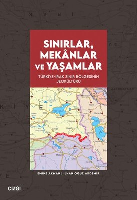 Sınırlar, Mekanlar ve Yaşamlar - Türkiye Irak Sınır Bölgesinin Jeokültürü