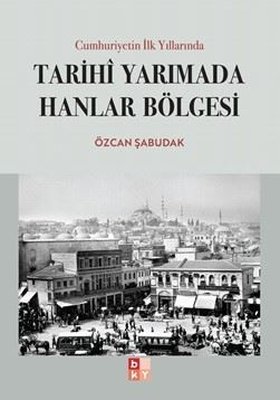 Cumhuriyetin İlk Yıllarında Tarihi Yarımada Hanlar Bölgesi