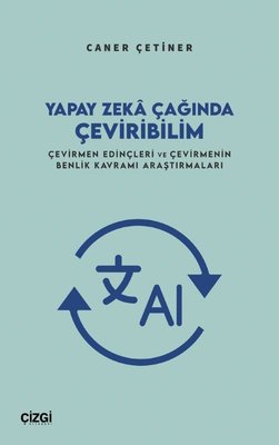 Yapay Zeka Çağında Çeviribilim - Çevirmen Edinçleri ve Çevirmenin Benlik Kavramı Araştırmaları