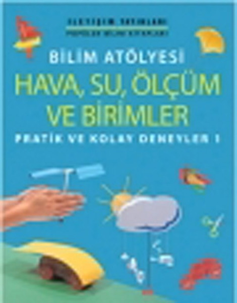 Bilim Atölyesi Hava,Su,Ölçüm ve Birimler/Pratik ve Kolay Deneyler 1