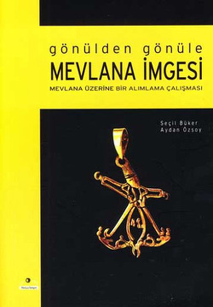 Gönülden Gönüle Mevlana İmgesi - Mevlana Üzerine Bir Alımlama Çalışması