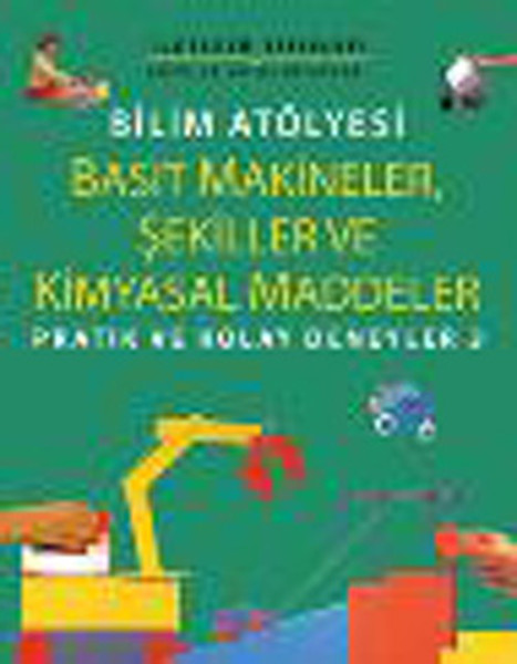 Bilim Atölyesi - Basit Makineler,Şekiller ve Kimyasal Maddeler/Pratik ve Kolay Deneyler 3