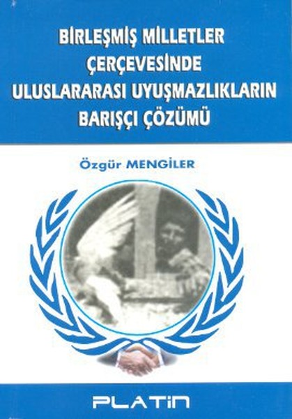 Birleşmiş Milletler Çerçevesinde Uluslararası Uyuşmazlıkların Barışçı Çözümü