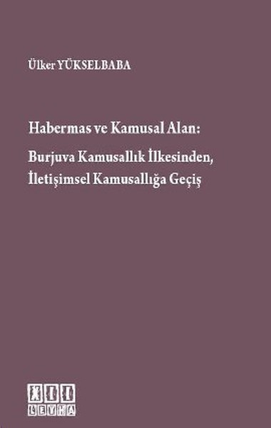 Habermas ve Kamusal Alan: Burjuva Kamusallık İlkesinden İletişimsel Kamusallığa Geçiş