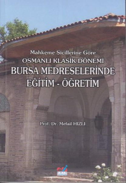 Mahkeme Sicillerine Göre Osmanlı Klasik Dönemi Bursa Medreselerinde Eğitim - Öğretim