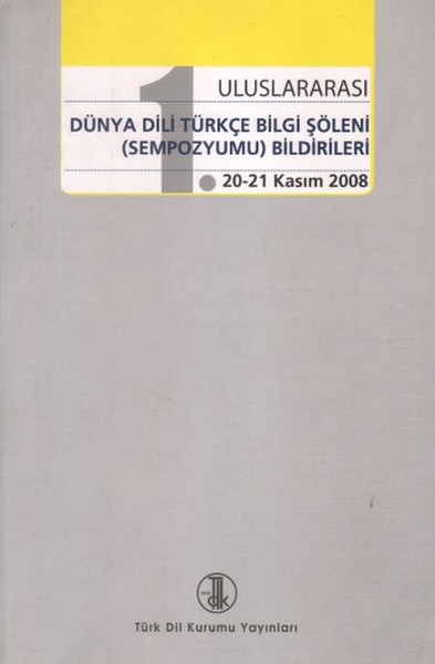 1. Uluslararası Dünya Dili Türkçe Bilgi Şöleni (Sempozyumu) Bildirileri