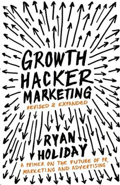 Growth Hacker Marketing: A Primer on the Future of PR Marketing and Advertising