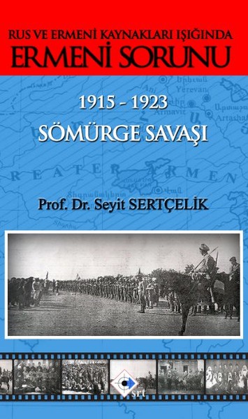 Rus ve Ermeni Kaynakları Işığında Ermeni Sorunu 1915 - 1923 Sömürge Savaşı