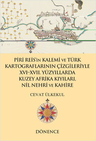 Piri Reis'in Kalemi ve Türk Kartograflarının Çizgileriyle Nil Nehri ve Kahire