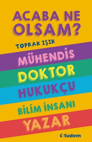 Acaba Ne Olsam? Mühendis - Doktor- Hukukçu - Bilim İnsanı - Yazar