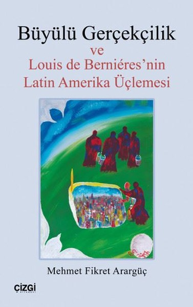 Büyülü Gerçekçilik ve Louis de Bernieres'nin Latin Amerika Üçlemesi