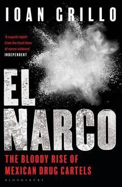 El Narco: The Bloody Rise of Mexican Drug Cartels (Ioan Grillo