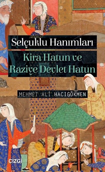 Selçuklu Hanımları-Kira Hatun ve Raziye Devlet ...