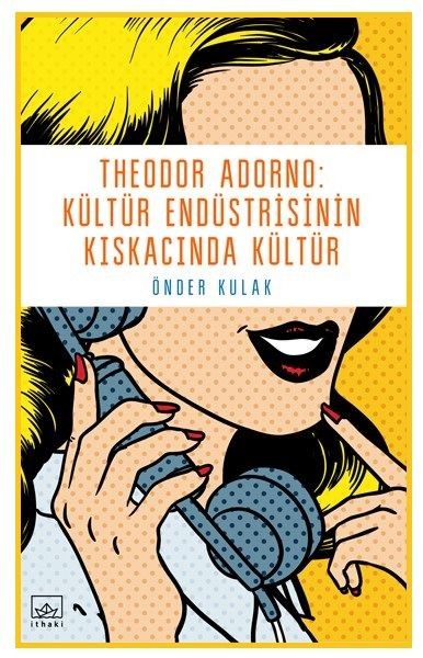 Theodor Adorno-Kültür Endüstrisinin Kıskacında Kültür