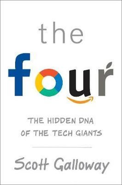 The Four: The Hidden DNA of Amazon Apple Facebook and Google