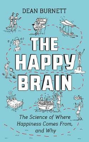 The Happy Brain: The Science of Where Happiness Comes From and Why