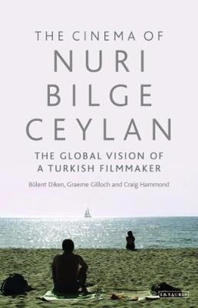 Cinema of Nuri Bilge Ceylan The: The Global Vision of a Turkish Filmmaker