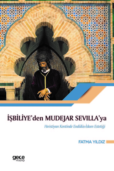 İşbiliye'den Mudejar Sevilla'ya Hıristiyan Kentinde Endülüs İslam Estetiği