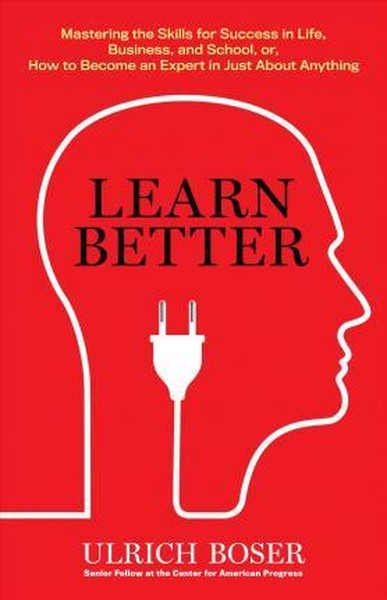 Learn Better: Mastering the Skills for Success in Life Business and School or How to Become an E