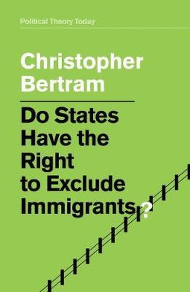 Do States Have the Right to Exclude Immigrants? (Political Theory Today)