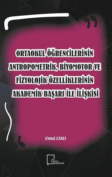 Ortaokul Öğrencilerinin Antropometrik Biyomotor ve Fizyolojik Özelliklerinin Akademik Başarı İle İl